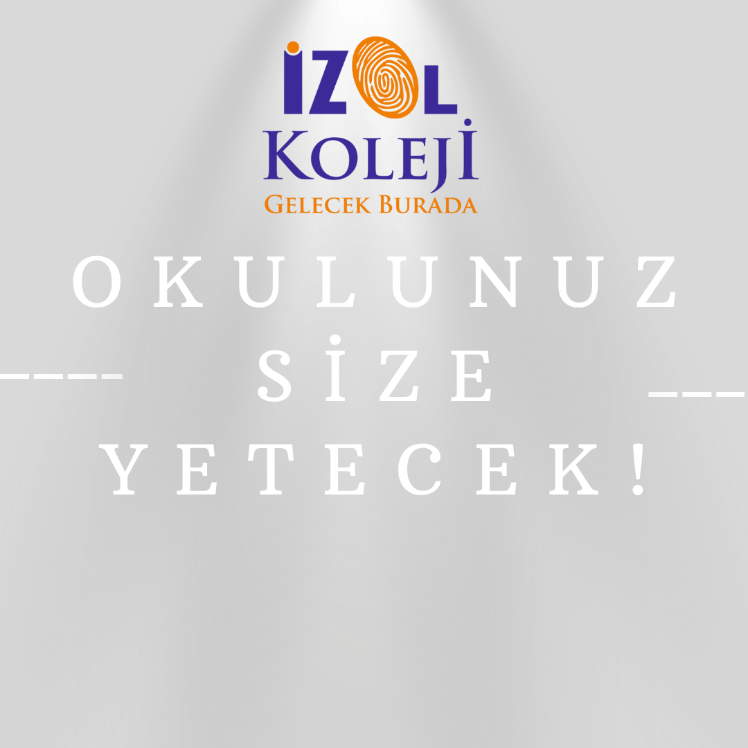 OKULUNUZ SİZE YETECEK!